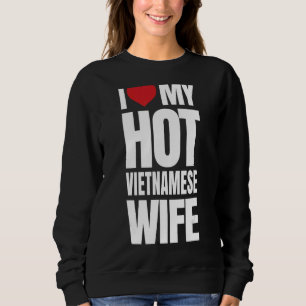 Ich Liebe meine heiße vietnamesische Ehefrau Sweatshirt