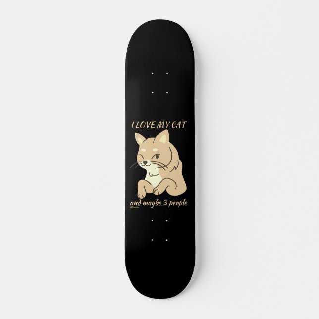 ICH LIEBE MEINE KATZE UND VIELLEICHT 3 PERSONEN ni Skateboard (Vorne)