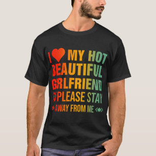 Ich Liebe meine schöne Freundin, also Bleibe bitte T-Shirt