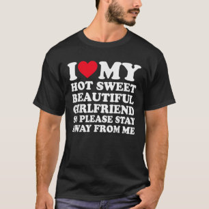 Ich liebe meine schöne Freundin, also bleiben Sie T-Shirt