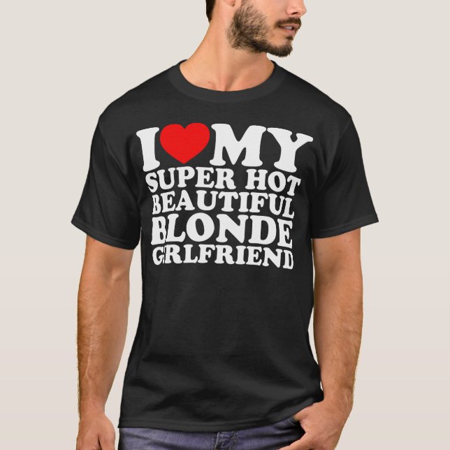 Ich Liebe meine super Hot Beautiful Blonde Freundi T-Shirt (Vorderseite)