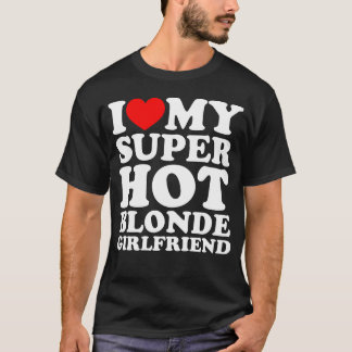 Ich Liebe meine Super Hot Blonde Freundin T-Shirt