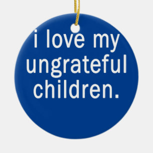 Ich liebe meine undankbaren Kinder Lustige Eltern Keramik Ornament