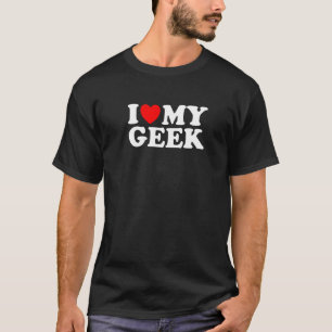 Ich liebe meinen Geek, ich liebe meinen Geek Ner T-Shirt