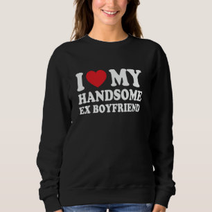 Ich liebe meinen hübschen Ex-Freund Lustige Freund Sweatshirt