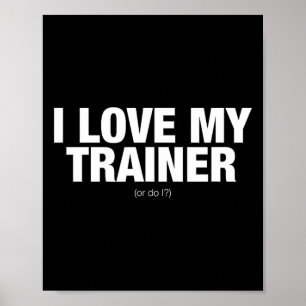 Ich Liebe meinen Trainer. Oder habe ich Neuheit Poster