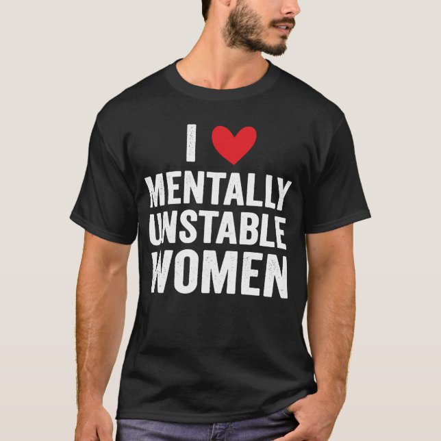 Ich Liebe Mental instabile Frauen Ironische Meme T-Shirt (Vorderseite)