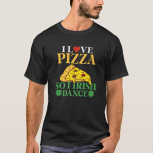 Ich Liebe Pizza Also ich Irish Dance Pizza Lover I T-Shirt