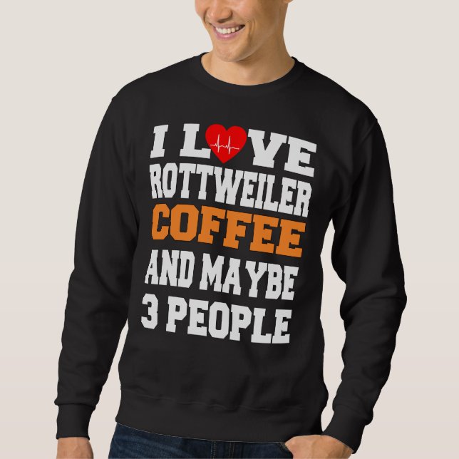 Ich Liebe Rottweiler-Kaffee und vielleicht 3 Perso Sweatshirt (Vorderseite)