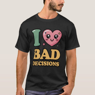Ich liebe schlechte Entscheidungen T-Shirt