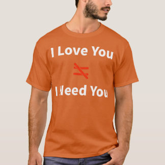 Ich Liebe, Sie gemein, ich brauche Sie Sprichwort T-Shirt