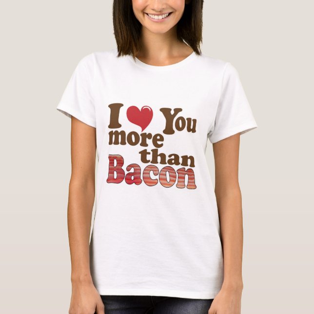 Ich Liebe Sie mehr als Bacon T-Shirt (Vorderseite)