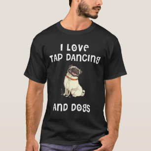 Ich liebe Tap Dance und Hunde Lustiges Pug-Hunde-G T-Shirt
