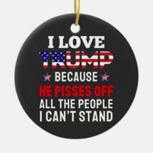 "Ich liebe Trump, weil er alle Leute anpisst Keramik Ornament