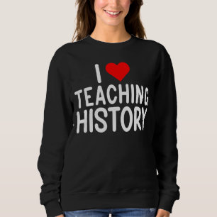 Ich Liebe Unterricht Geschichtslehrer Sweatshirt