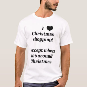 Ich liebe Weihnachtseinkäufe, außer rund um Weihna T-Shirt