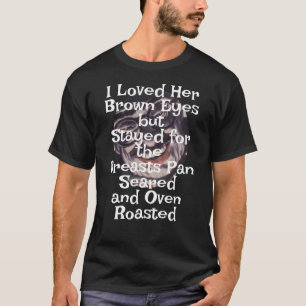Ich liebte ihre braunen Augen Brüsten Pfannen gebr T-Shirt