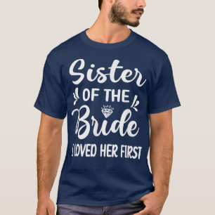 Ich liebte sie zuerst Schwester der Braut Schweste T-Shirt