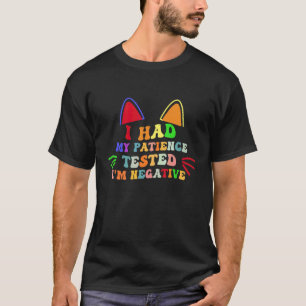 Ich ließ meine Geduld testen. Ich bin negativ. Kat T-Shirt