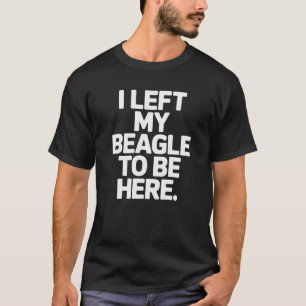 Ich ließ meinen Beagle hier zurück Besitzer Beagle T-Shirt