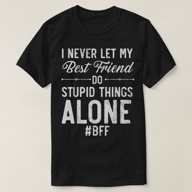 Ich Ließ nie nur meinen besten Freund, dumme Dinge T-Shirt (Design vorne)