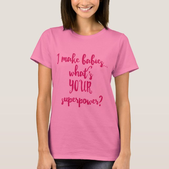 Ich mache Babys... Was ist deine Supermacht? T-Shirt (Vorderseite)