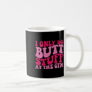 Ich mache Butt-Sachen nur im Fitnessstudio auf Rüc Kaffeetasse
