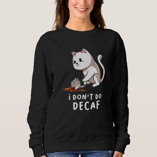 Ich mache Decaf Kitten Kaffee Chat Cup Cappuccino Sweatshirt (Vorderseite)
