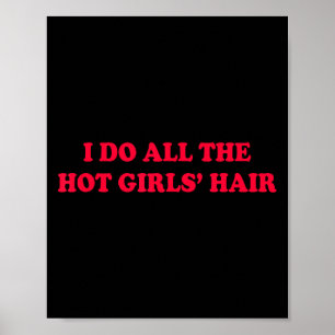 Ich mache die Haare aller heißen Mädchen Friseur H Poster