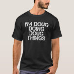 ICH MACHE DOUG DINGE Funny Birthday Name Gif T-Shirt<br><div class="desc">Cooles Kunstwerk mit dem Sprichwort "Ich mache Doppel" ist ein Geschenk oder Geschenk für alle Männer oder Frauen,  die Sie gewollt,  um zu überraschen. Kaufen Sie das Design jetzt!</div>
