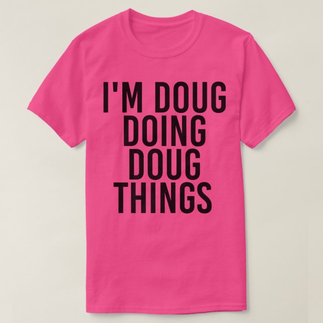 ICH MACHE DOUG DINGE, NENNE Funny Birthday Ide T-Shirt (Design vorne)