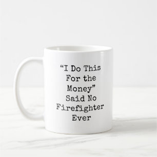 Ich mache es für das Geld... Feuerwehrmann Kaffeetasse