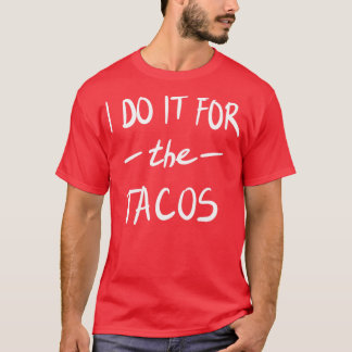 Ich mache es für die Tacos T-Shirt