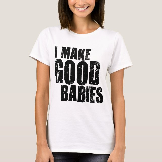 Ich mache gute Babys T-Shirt (Vorderseite)