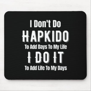 Ich mache Hapkido nicht, um meinem Leben Tage hinz Mousepad