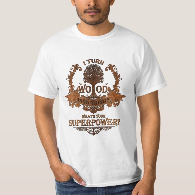 Ich mache Holz zu Sachen, was bin Ihre Supermacht? T-Shirt (Vorderseite)