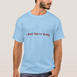Ich mache hübsche Babys T-Shirt