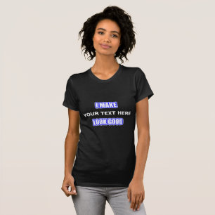 Ich mache (Ihr Text hier) gut aussehen T-Shirt