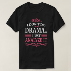 ICH MACHE KEIN DRAMA. ICH ANALYSE ES NUR T-Shirt