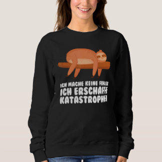 ich mache keine Fehler ich erschaffe Katastrophen  Sweatshirt
