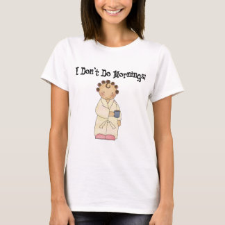 Ich mache keinen Morgen T-Shirt