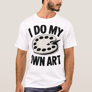 Ich mache meine eigene Kunst Künstler Maler T-Shirt