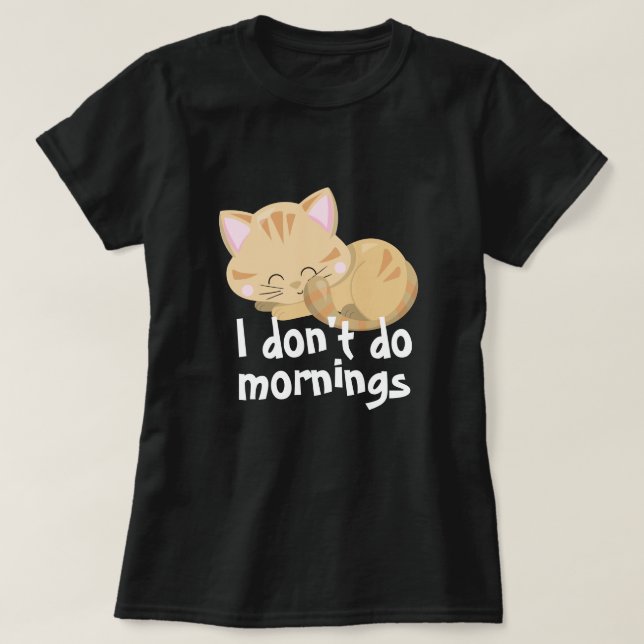 Ich mache Morgentiere kein lustiges Cat T - Shirt  (Design vorne)