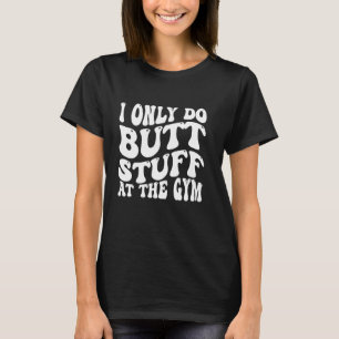 Ich mache nur Hintern im Fitnessraum auf dem Hinte T-Shirt