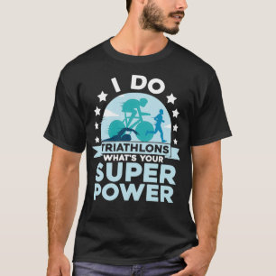 Ich mache Triathlons Whatx27s Ihr Super Power Race T-Shirt