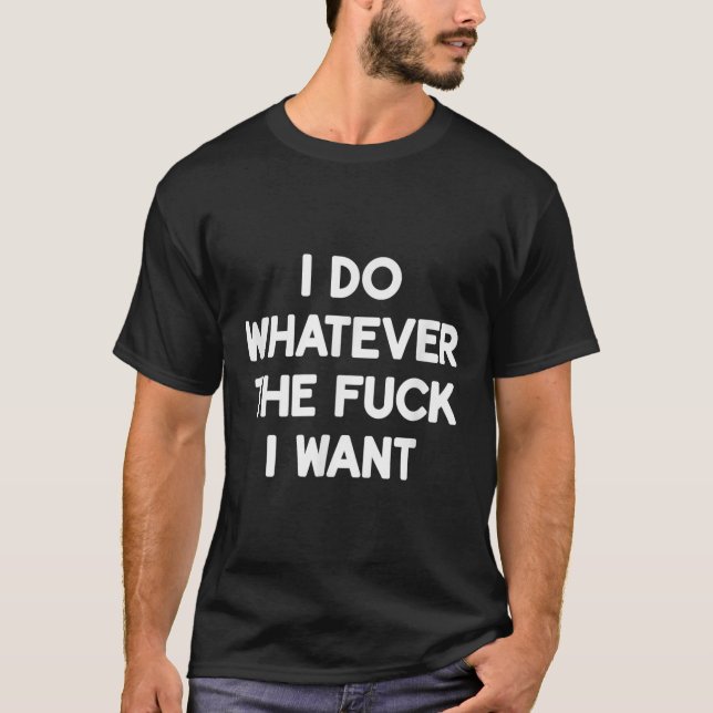 Ich mache, was ich will, Lustig, Witze, Sarkasmus T-Shirt (Vorderseite)