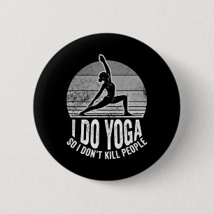 Ich mache Yoga, damit ich Leute nicht töte Lustig Button