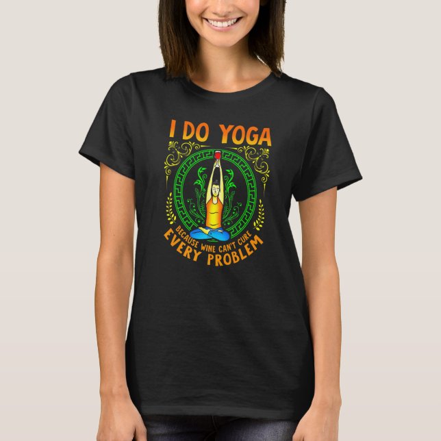 Ich mache Yoga, weil Wein nicht jedes Problem heil T-Shirt (Vorderseite)