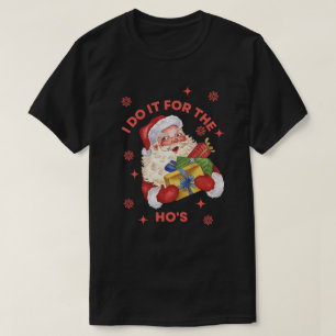 Ich mach's für die Ho's Rude Santa Xmas  T-Shirt