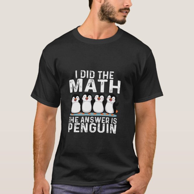 Ich machte die Mathematik die Antwort ist Pinguin  T-Shirt (Vorderseite)